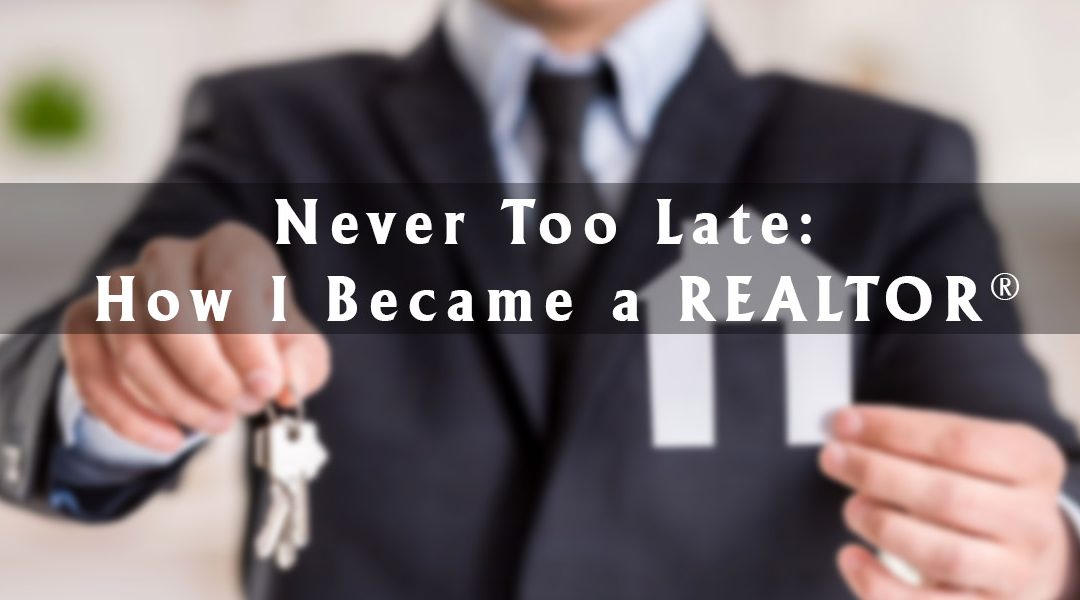 Never Too Late: How I Became a REALTOR®