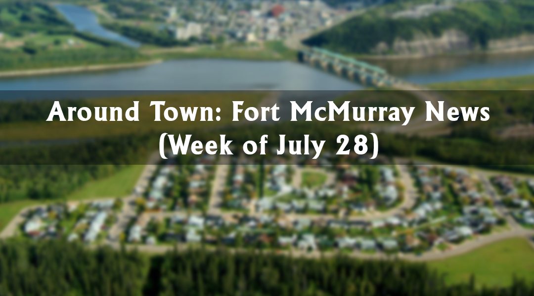 Around Town: Fort McMurray News (Week of July 28)