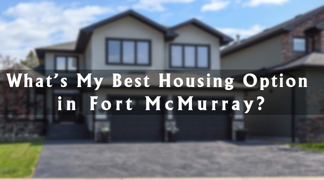 What’s My Best Housing Option in Fort McMurray?