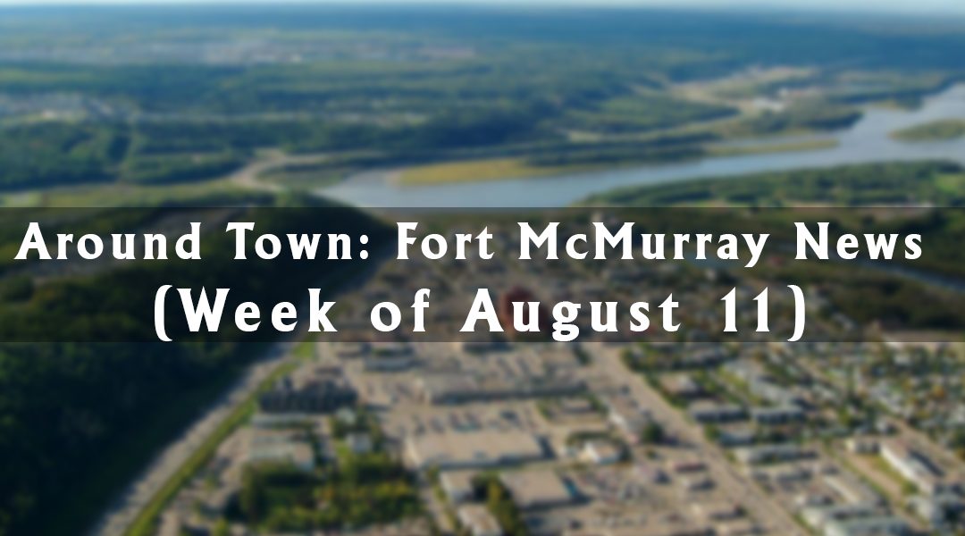 Around Town: Fort McMurray News (Week of August 11)