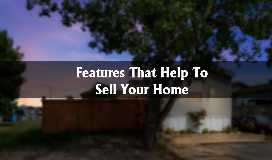 Features That Help To Sell Your Home