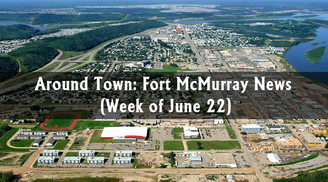Around Town: Fort McMurray News (Week of June 22)