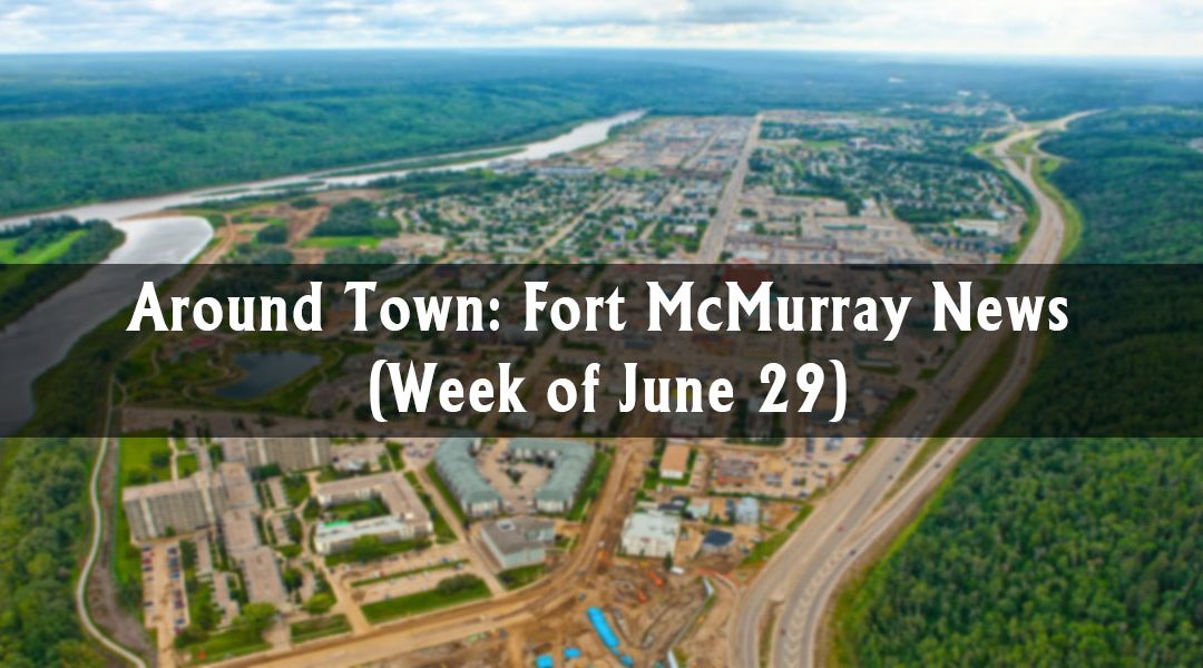 Around Town: Fort McMurray News (Week of June 29)