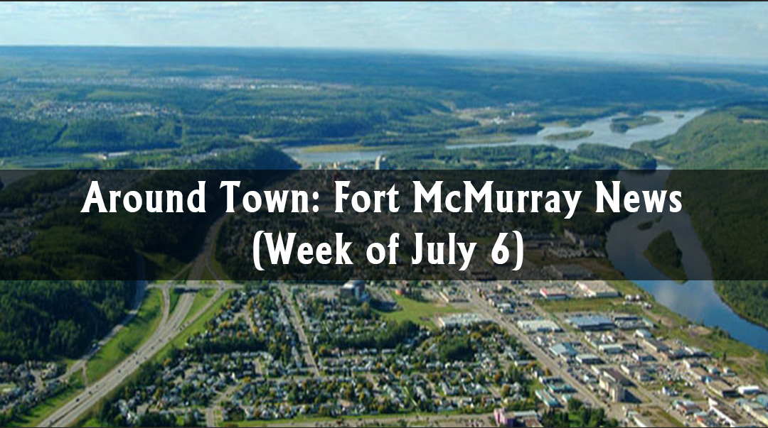 Around Town: Fort McMurray News (Week of July 6)