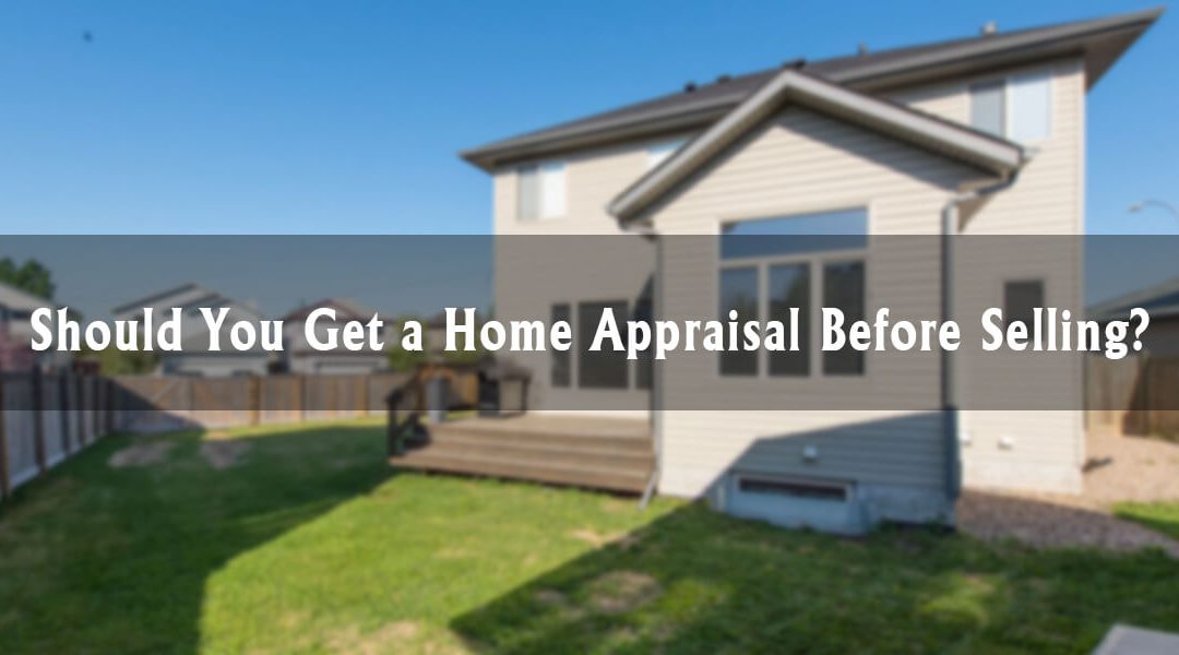 Should You Get a Home Appraisal Before Selling?