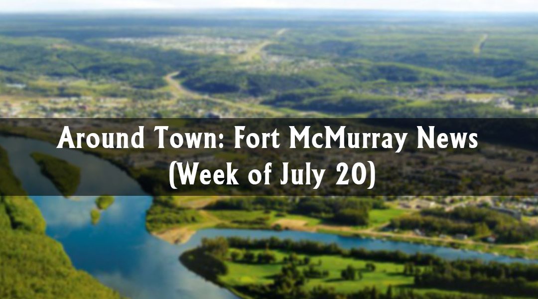 Around Town: Fort McMurray News (Week of July 20)