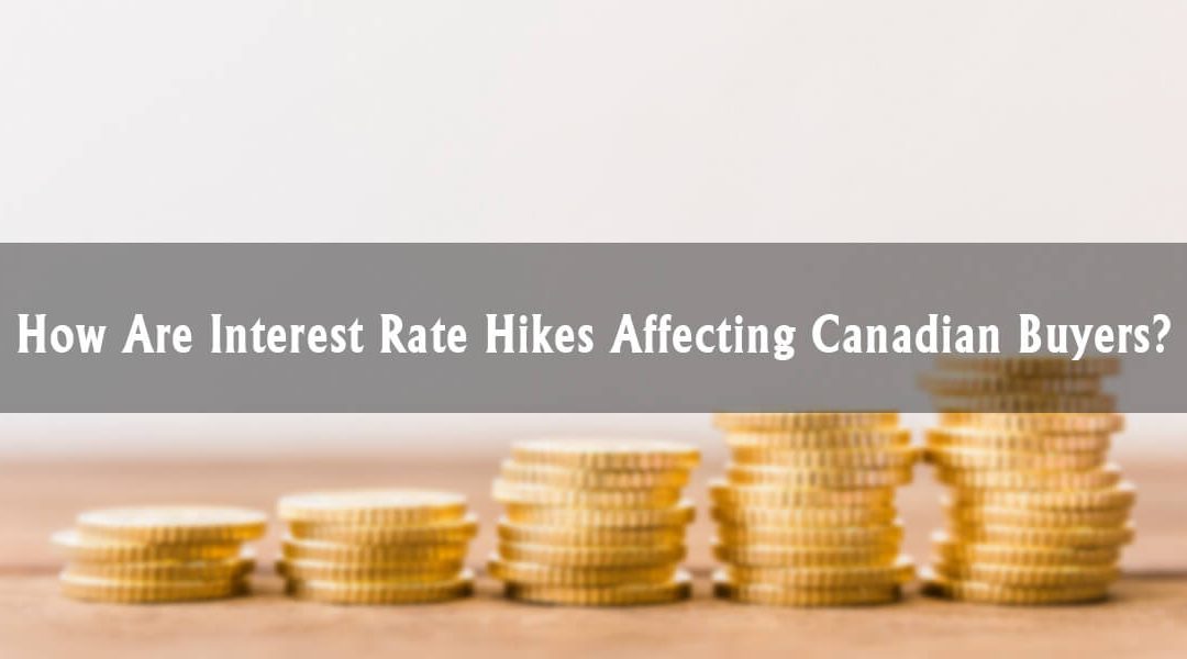 How are Interest Rate Hikes Affecting Canadian Buyers?