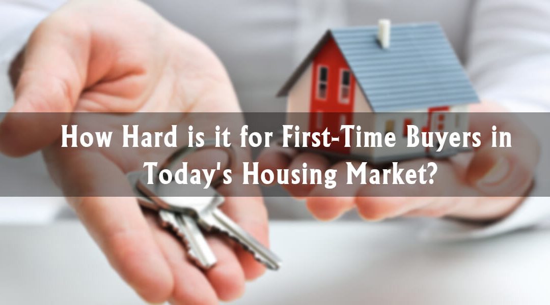 How Hard is it for First-Time Buyers in Today’s Housing Market?