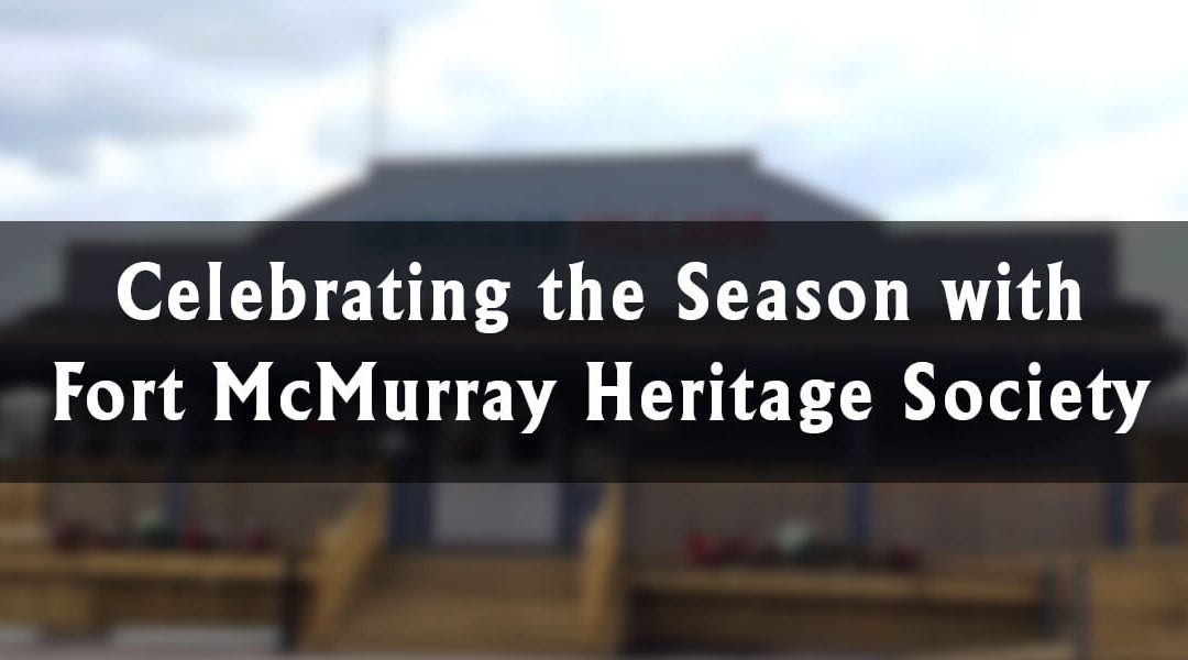 Celebrating the Season with Fort McMurray Heritage Society
