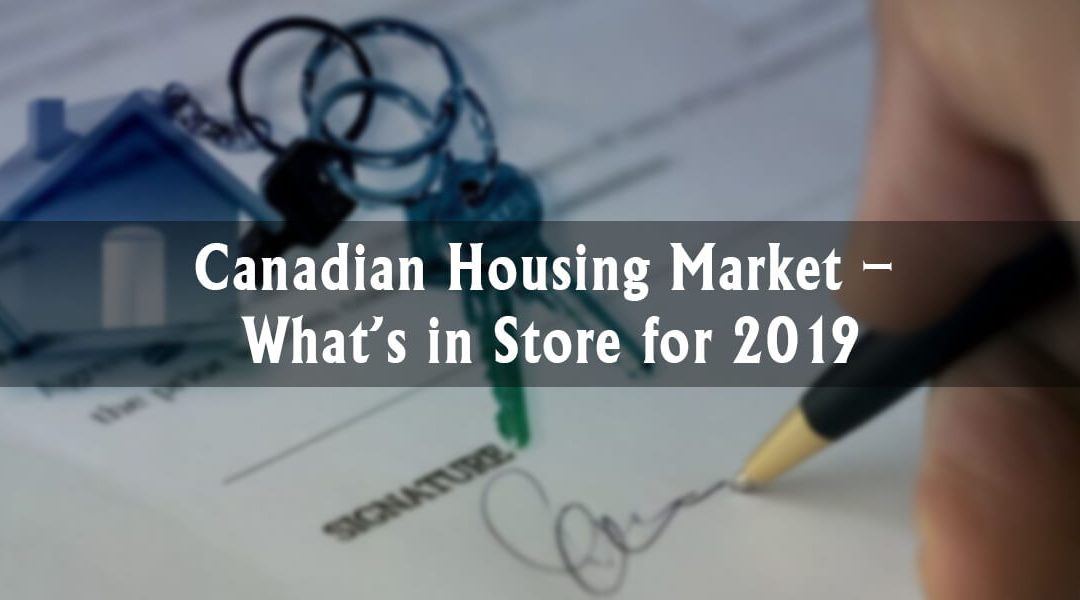 Canadian Housing Market – What’s in Store for 2019