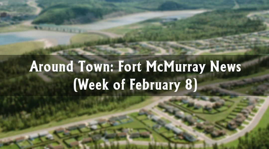 Around Town: Fort McMurray News (Week of February 8)