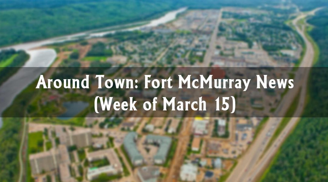 Around Town: Fort McMurray News (Week of March 15)