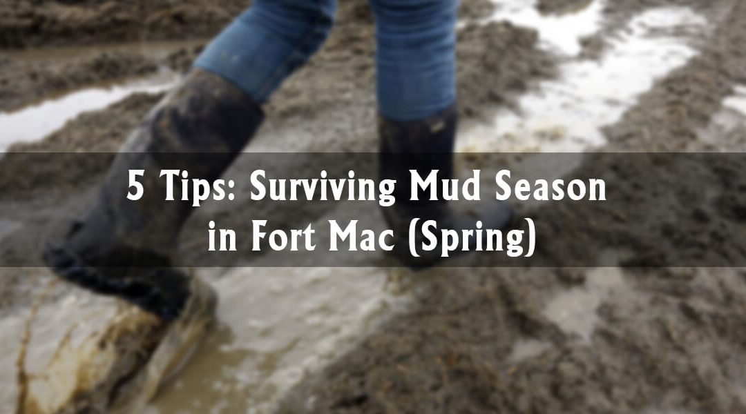 5 Tips: Surviving Mud Season in Fort Mac (Spring)
