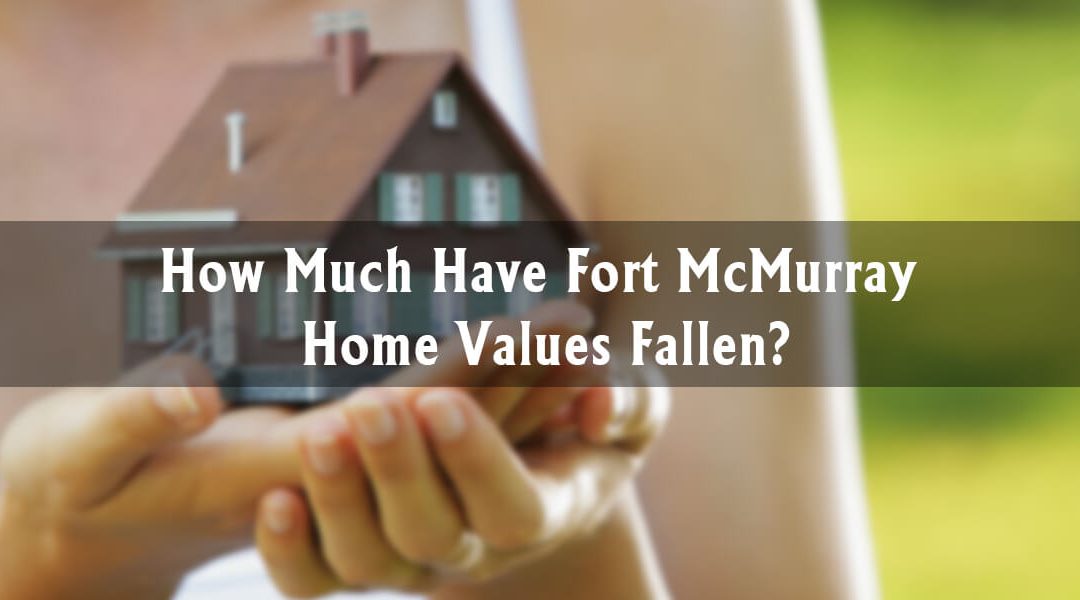 How Much Have Fort McMurray Home Values Fallen?