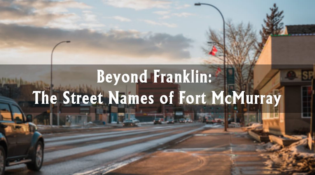 Beyond Franklin: The Street Names of Fort McMurray