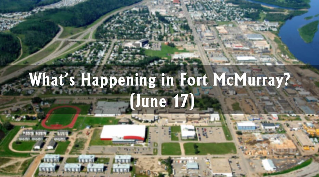 What’s Happening in Fort McMurray? (June 17)