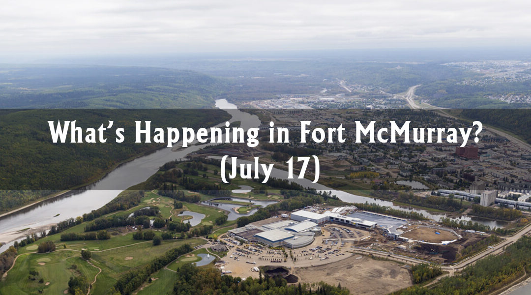 What’s Happening in Fort McMurray? (July 17)