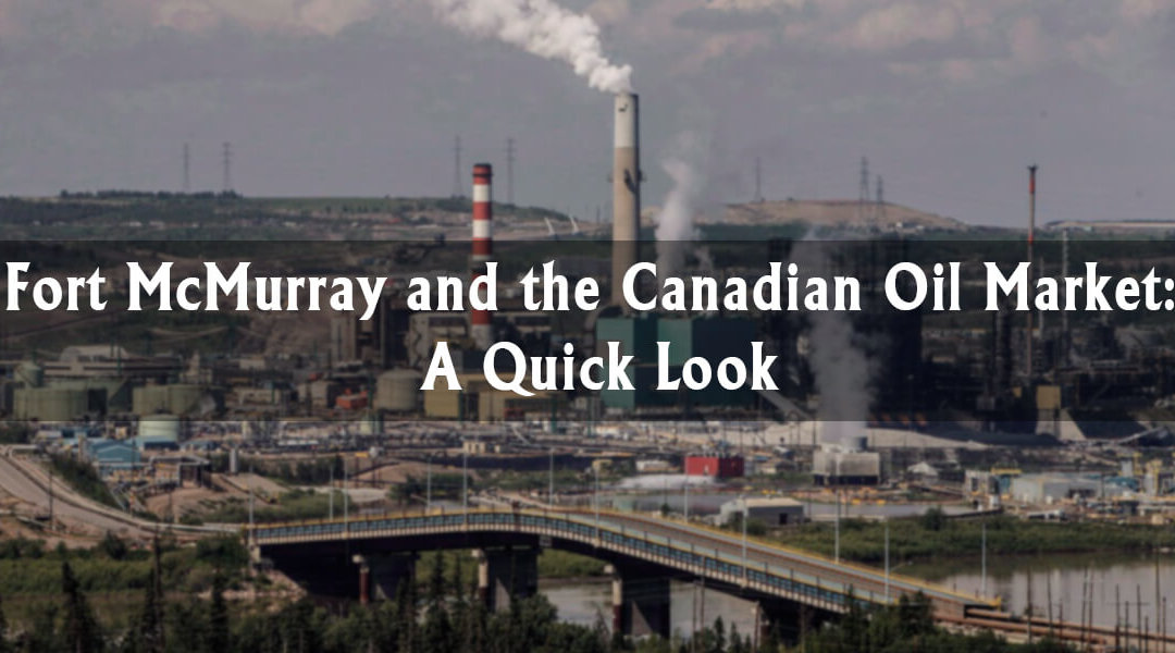 Fort McMurray and the Canadian Oil Market: A Quick Look